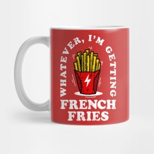 Whatever, Im Getting French Fries Mug